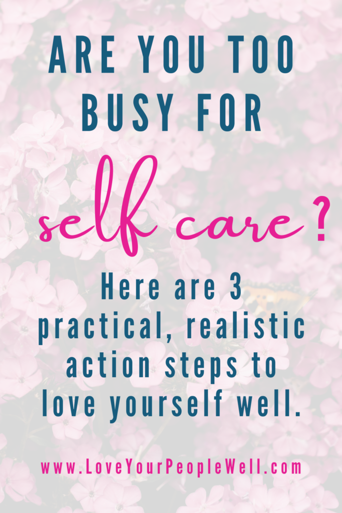 Are you too busy for self care? Here are 3 practical, realistic action steps to love yourself well // Episode 6