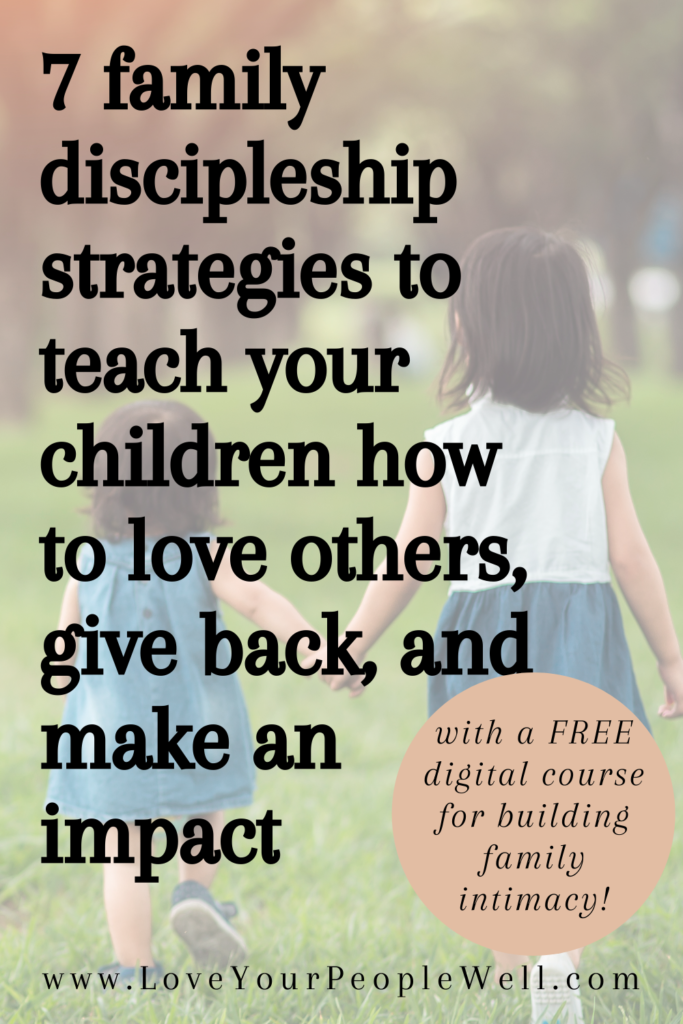 7 family discipleship strategies to teach your children how to love others, give back, and make an impact // Episode 55