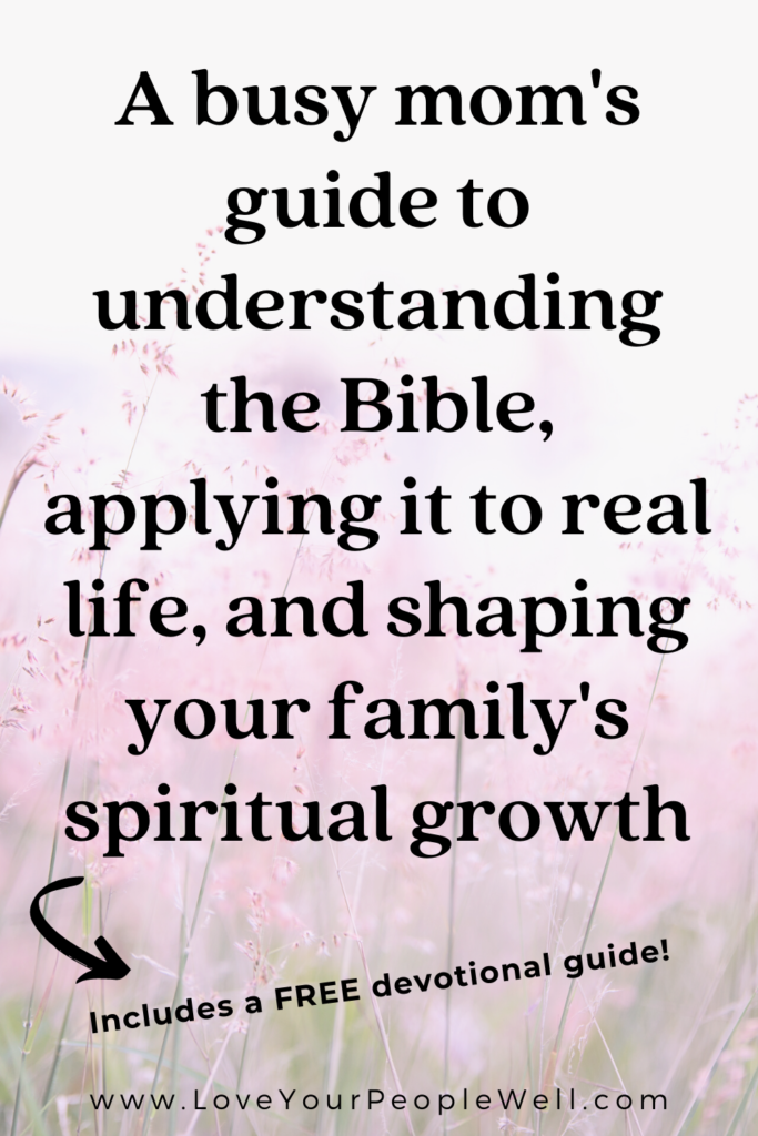 Pinterest pin for the blogpost titled A busy mom's guide to understanding the Bible, applying it to real life, and shaping your family's spiritual growth