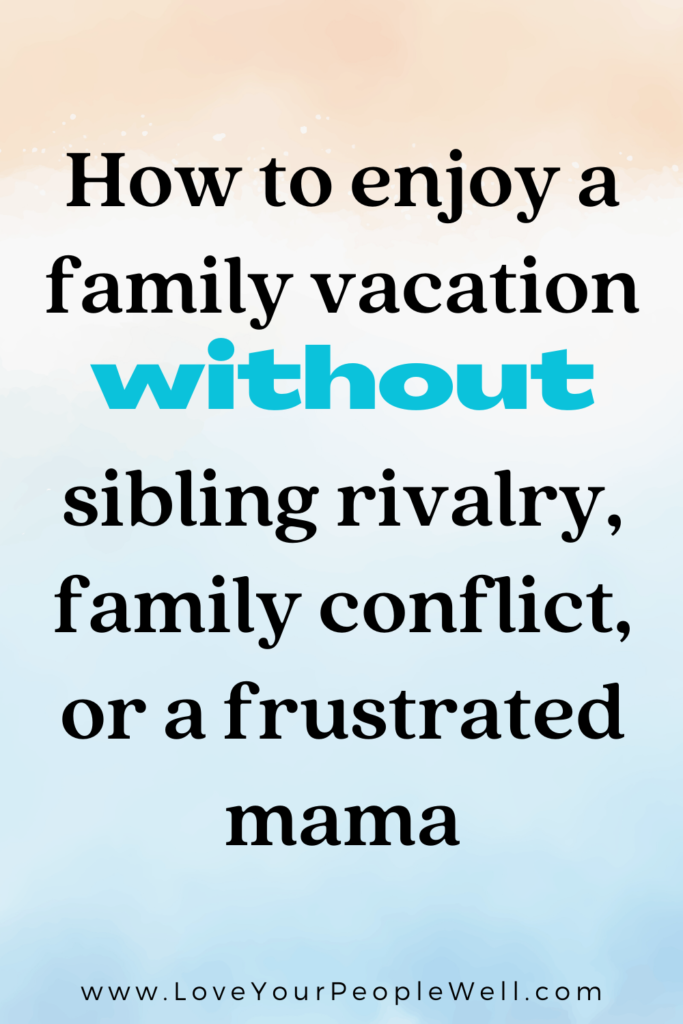 How To Enjoy A Family Vacation Without Sibling Rivalry, Family Conflict, Or A Frustrated Mama // Episode 82