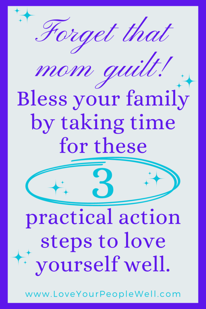Forget That Mom Guilt! Bless Your Family By Taking Time For These 3 Practical Self-Care Plan Action Steps (Foundational Pillars 101) // Episode 91