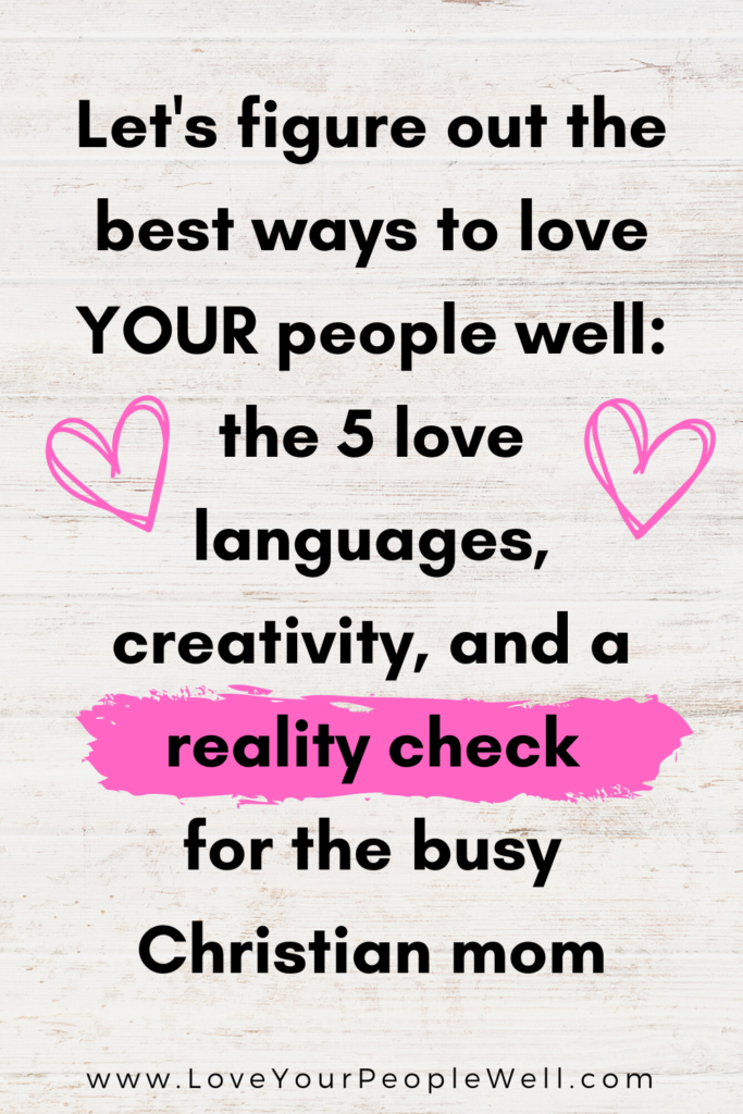The 5 Love Languages, Creativity, And A Reality Check For A Busy Christian Mom: Let’s Figure Out The Best Ways To Love YOUR People Well // Episode 99