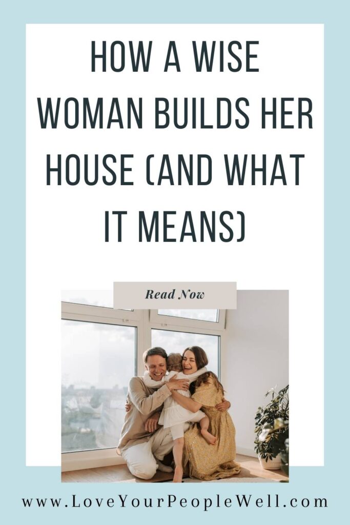 Pin for blogpost titled How A Wise Woman Builds Her House The Meaning Of Proverbs 14:1