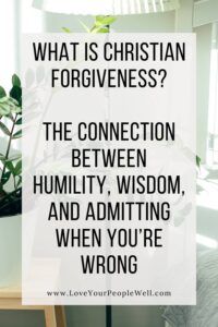 blogpost titled "What is Christian forgiveness? The connection between humility, wisdom, and admitting when you’re wrong"