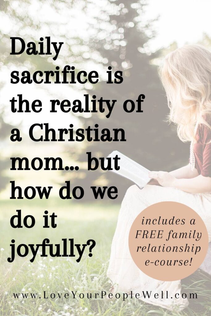 pinterest pin for a blogpost titled Daily Sacrifice is the Reality of a Christian mom But How Do We Do It Joyfully