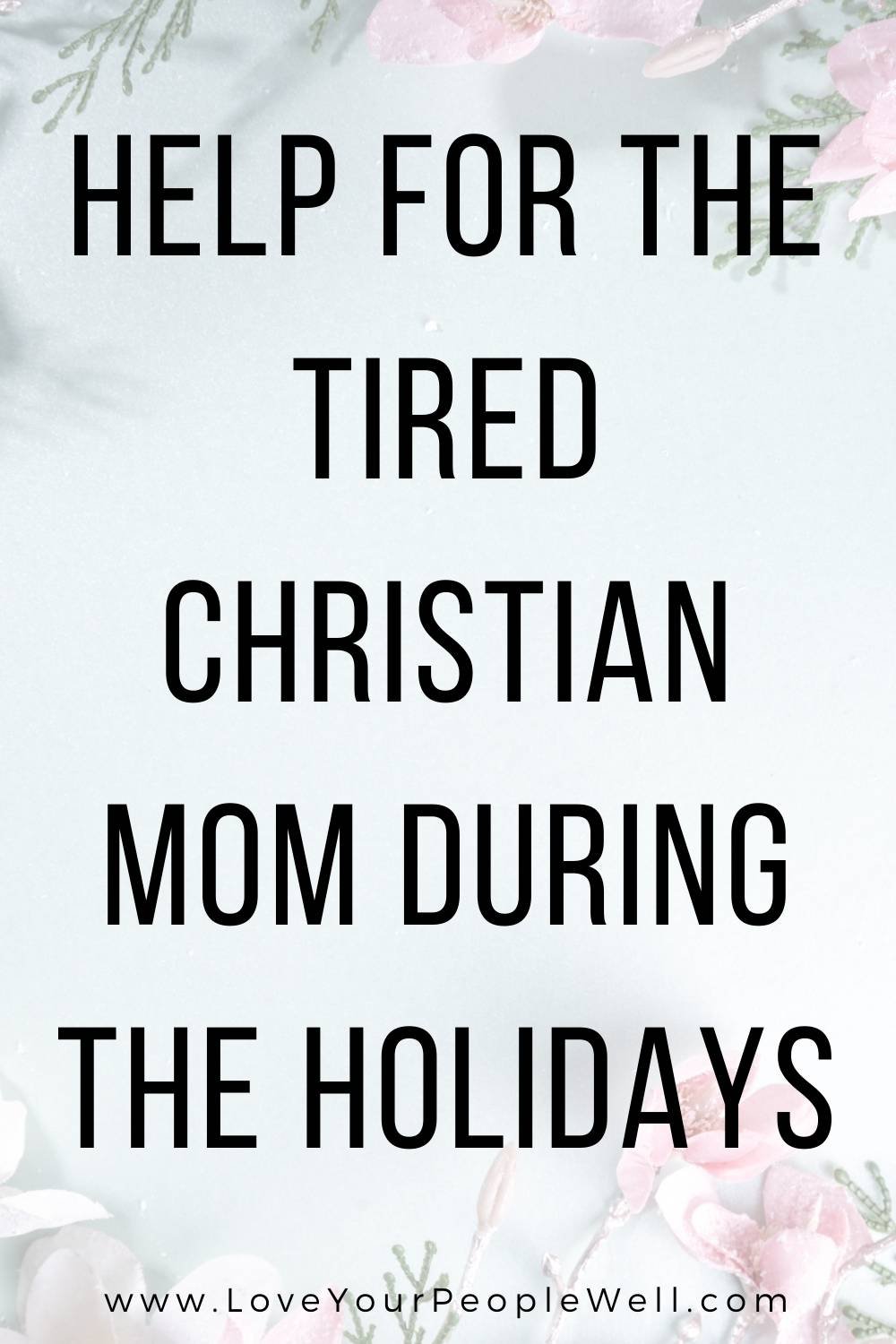 Help For The Tired Christian Mom During The Holidays