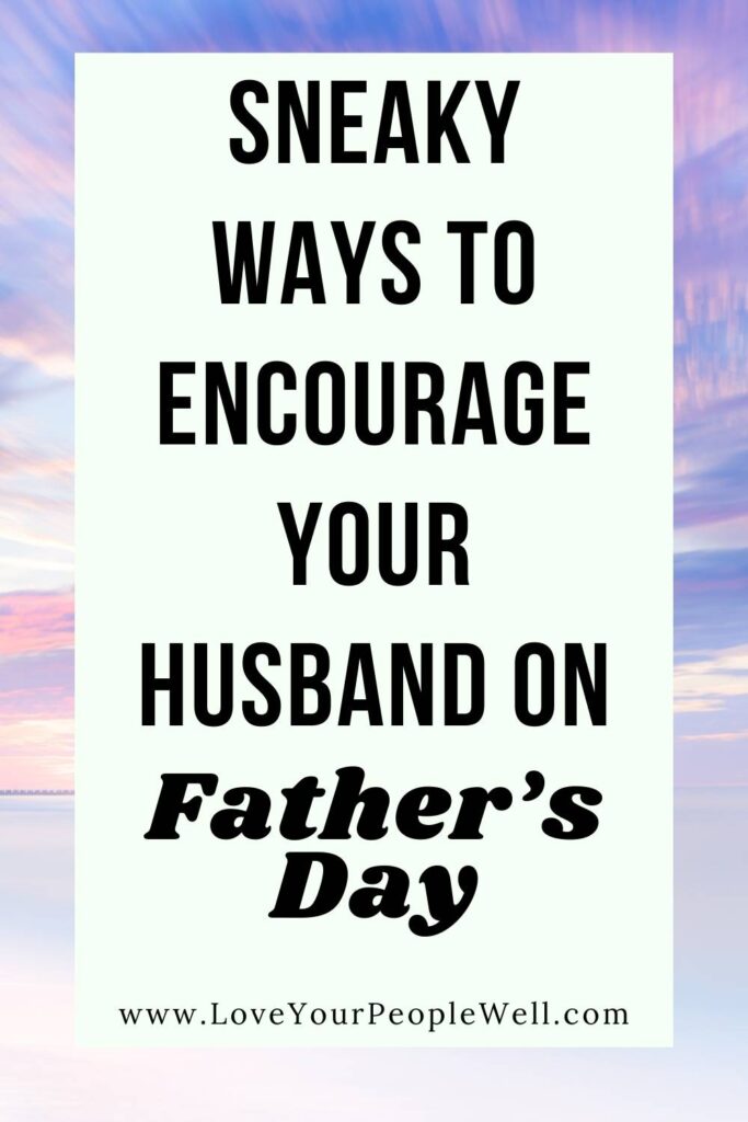 Pin for blogpost titled Sneaky Ways To Encourage Your Husband Father's Day