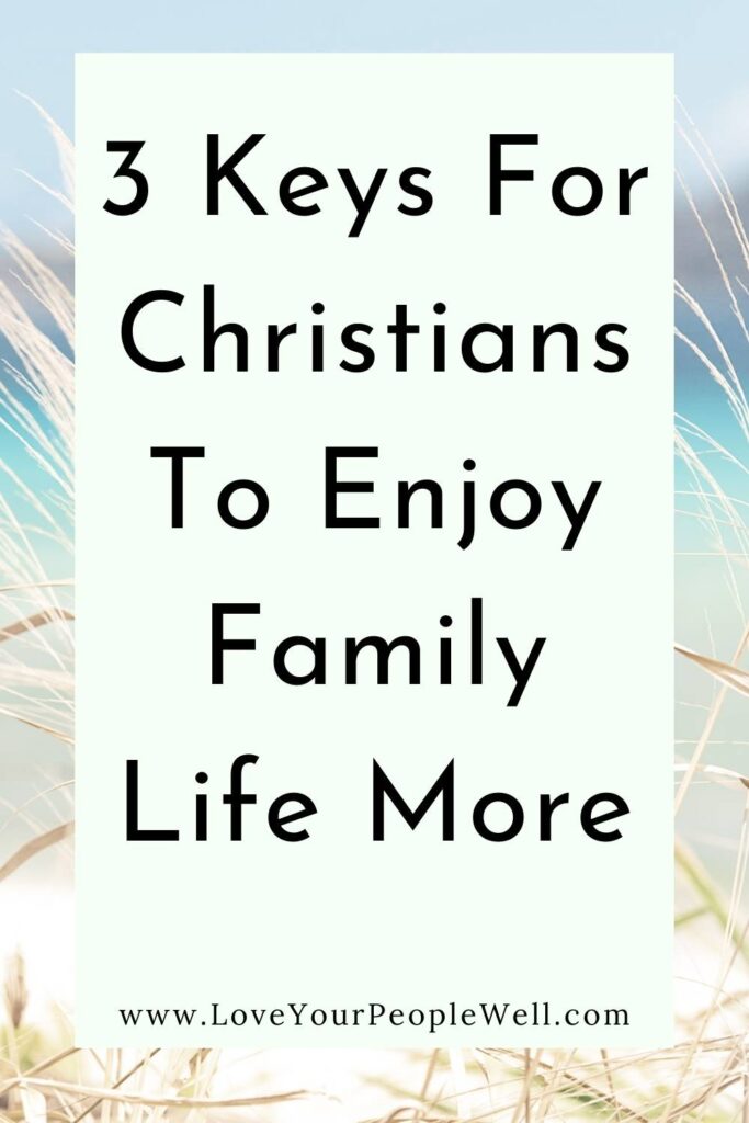 blogpost titled 3 Keys To Help Christians Enjoy Family Life More