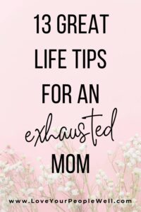 Pinterest pin for a blog titled 13 Great Life Tips For An Exhausted Mom