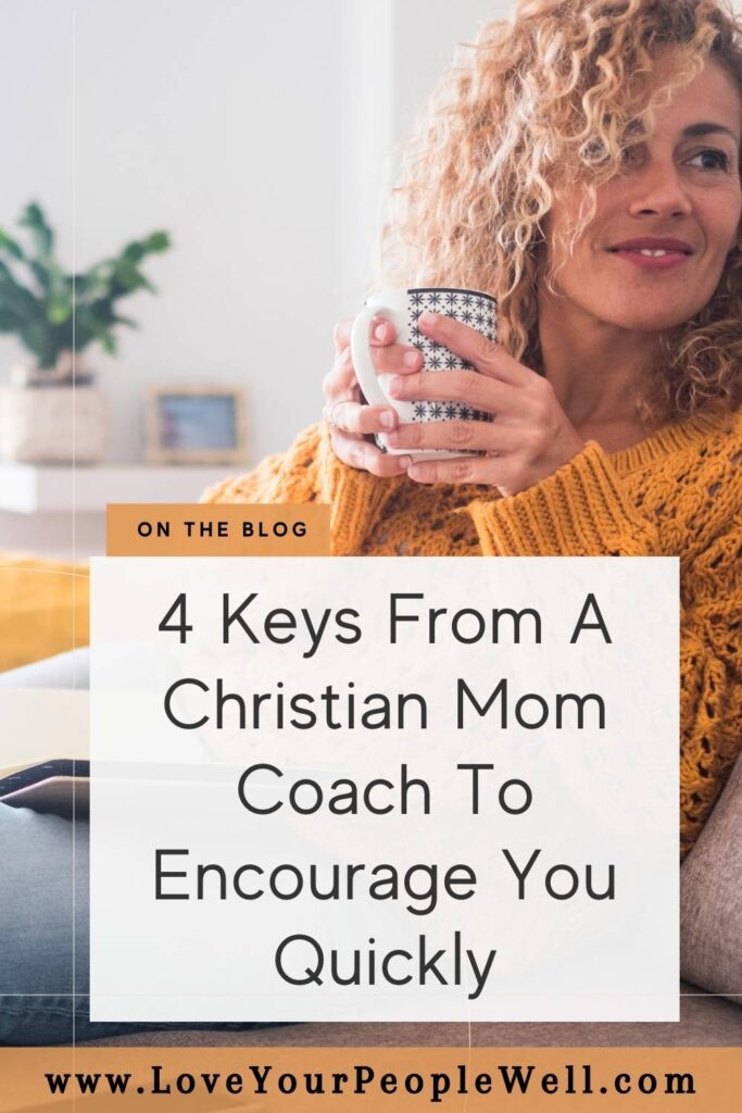 Pin for blogpost titled 4 Keys From A Christian Mom Coach To Encourage You Quickly