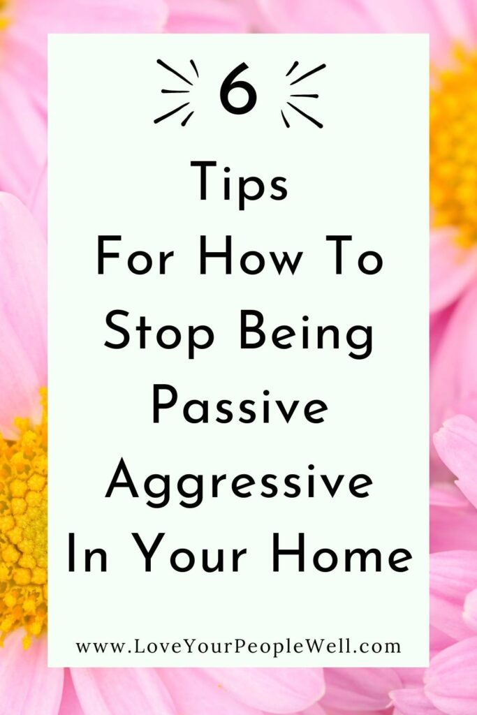 Pinterest Pin for blog titled 6 Tips For How To Stop Being Passive Aggressive In Your Home