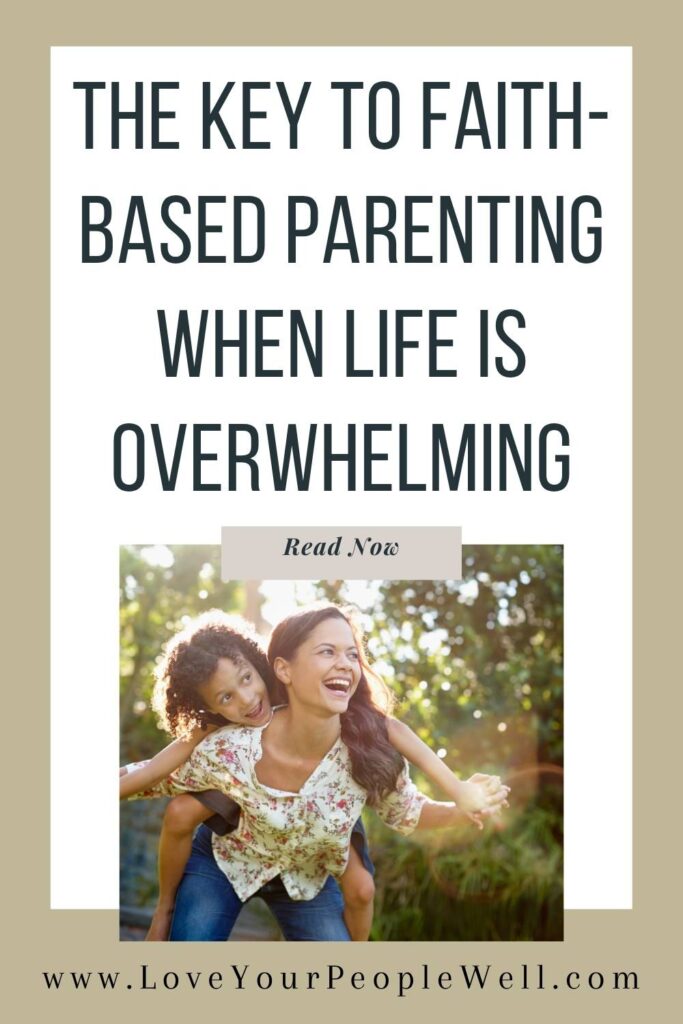 pin for blogpost titled Faith-Based Parenting When Life Is Overwhelming