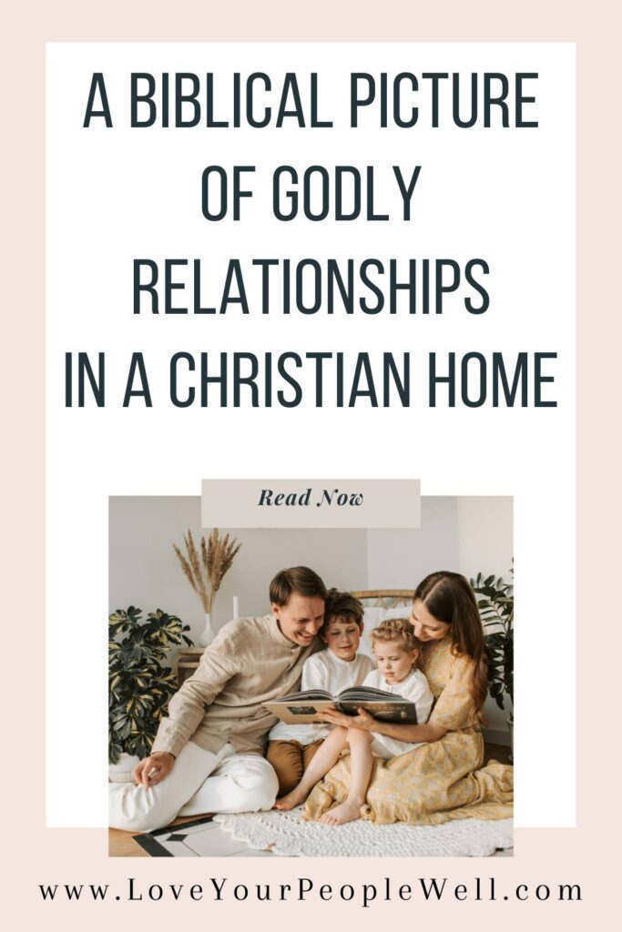 Pin for a blogpost titled A Biblical Picture of Godly Relationships In A Christian Home